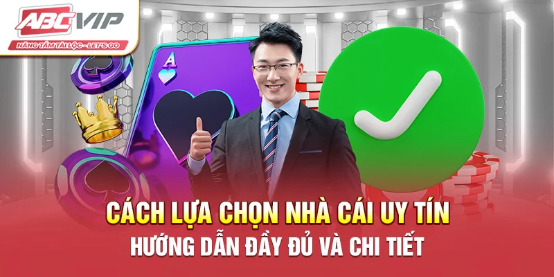 Cách Lựa Chọn Nhà Cái Uy Tín - Hướng Dẫn Đầy Đủ và Chi Tiết