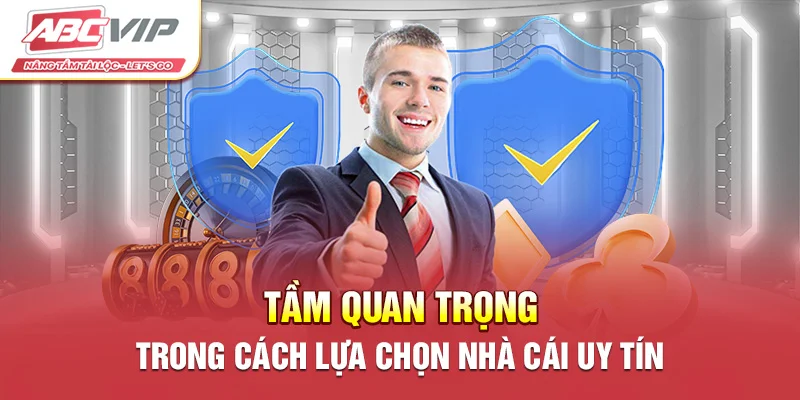 Tầm quan trọng trong cách lựa chọn nhà cái uy tín