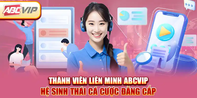 Thành Viên Liên Minh ABCVIP– Hệ Sinh Thái Cá Cược Đẳng Cấp